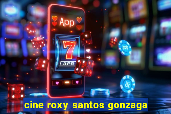 cine roxy santos gonzaga